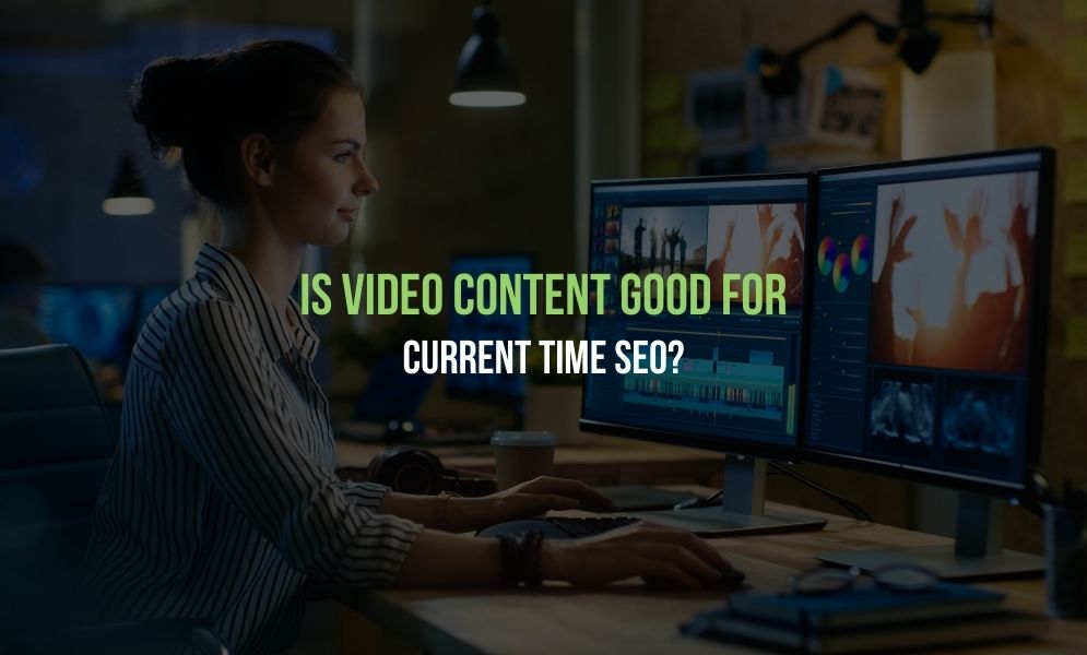 Is Video Content Good for Current Time SEO?