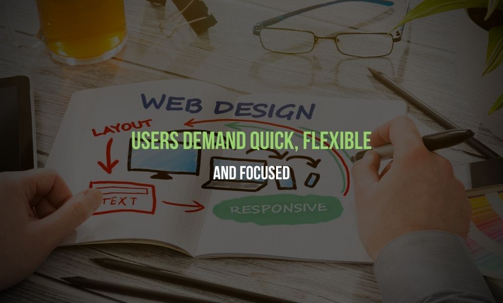 USERS DEMAND QUICK, FLEXIBLE, AND FOCUSED