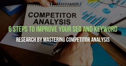 6 Steps to Improve Your SEO and Keyword Research by Mastering Competitor Analysis