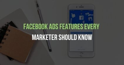 Facebook Ads Features Every Marketer Should Know