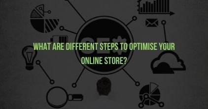 What Are Different Steps To Optimise Your Online Store?