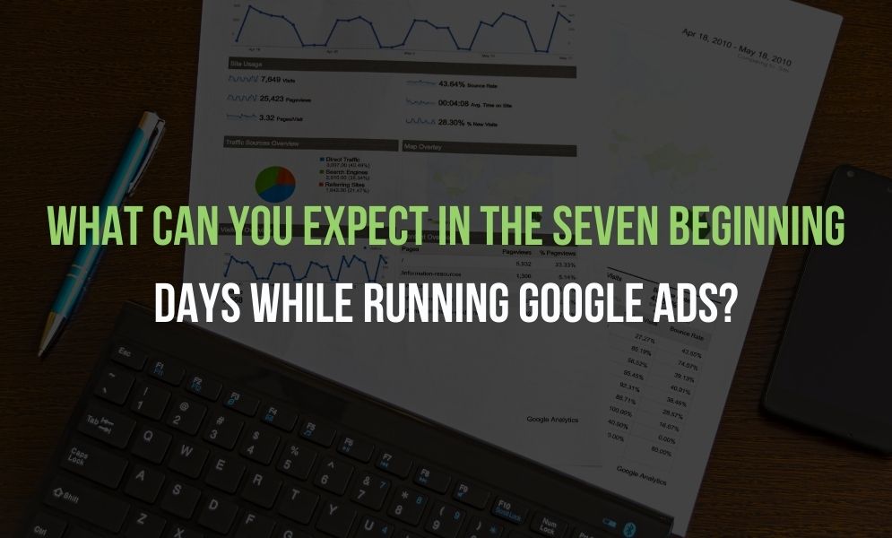 What Can You Expect In The Seven Beginning Days While Running Google Ads
