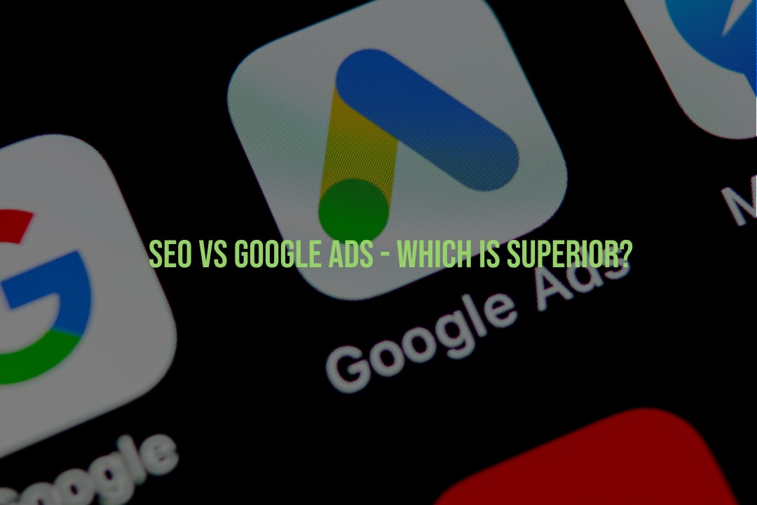 SEO vs Google Ads - Which is Superior