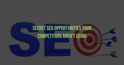 Secret SEO Opportunities Your Competitors Aren’t Using